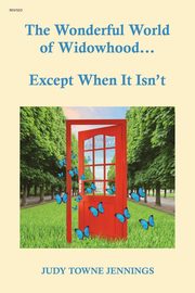 The Wonderful World of Widowhood... Except When It Isn't, Jennings Judy Towne