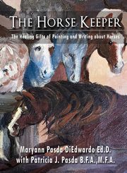 ksiazka tytu: The Horse Keeper The Healing Gifts of Painting and Writing about Horses autor: DiEdwardo Maryann P
