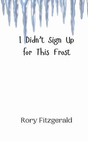 I Didn't Sign Up for This Frost, Fitzgerald Rory