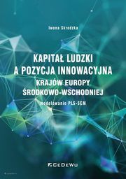 ksiazka tytu: Kapita ludzki a pozycja innowacyjna krajw Europy rodkowo-Wschodniej - modelowanie PLS-SEM autor: Skrodzka Iwona