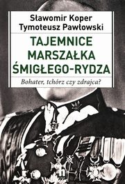 Tajemnice Marszaka migego-Rydza, Koper Sawomir, Pawowski Tymoteusz