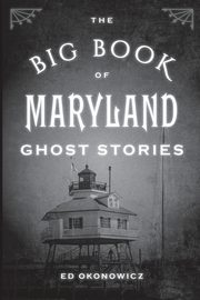 The Big Book of Maryland Ghost Stories, Okonowicz Ed
