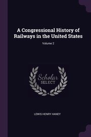 A Congressional History of Railways in the United States; Volume 2, Haney Lewis Henry