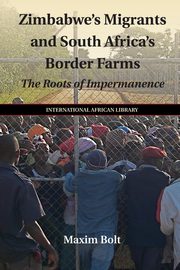 Zimbabwe's Migrants and South Africa's Border Farms, Bolt Maxim
