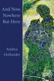 And Now, Nowhere But Here, Hollander Andrea