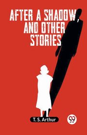 After a shadow, and other stories, Arthur T. S.