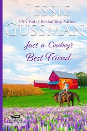 Just a Cowboy's Best Friend (Flyboys of Sweet Briar Ranch North Dakota Western Sweet Romance Book 2) (Flyboys of Sweet Briar Ranch in North Dakota), Gussman Jessie