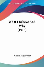 What I Believe And Why (1915), Ward William Hayes