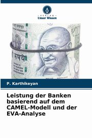 Leistung der Banken basierend auf dem CAMEL-Modell und der EVA-Analyse, Karthikeyan P.