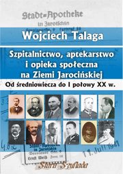 Szpitalnictwo, aptekarstwo i opieka spoeczna na Ziemi Jarociskiej, Talaga Wojciech