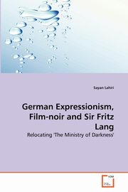 German Expressionism, Film-noir and Sir Fritz Lang, Lahiri Sayan