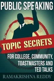 Public Speaking Topic Secrets For College, Community, Toastmasters and TED talks, Reddy Ramakrishna