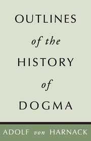 Outlines of the History of Dogma, Harnack Adolf