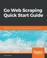 Go Web Scraping Quick Start Guide, Smith Vincent