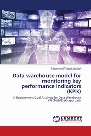 Data warehouse model for monitoring key performance indicators (KPIs), Abdullah Mohammed Thajeel