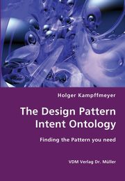 The Design Pattern Intent Ontology- Finding the Pattern you need, Kampffmeyer Holger