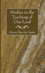 Studies in the Teaching of Our Lord, Swete Henry Barclay