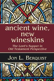 Ancient Wine, New Wineskins, Berquist Jon L.