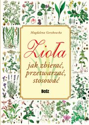 Zioa Jak zbiera, przetwarza, stosowa, Gorzkowska Magdalena