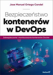 Bezpieczestwo kontenerw w DevOps Zabezpieczanie i monitorowanie kontenerw Docker, Jose Manuel Ortega Candel