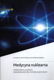 Medycyna nuklearna Podrcznik dla lekarzy, radiofarmaceutw i fizykw medycznych, 