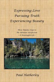Expressing Love--Pursuing Truth--Experiencing Beauty, Hatherley Paul