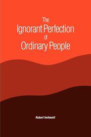 The Ignorant Perfection of Ordinary People, Inchausti Robert