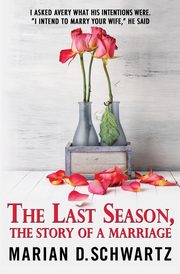 The Last Season, The Story of a Marriage, Schwartz Marian D.