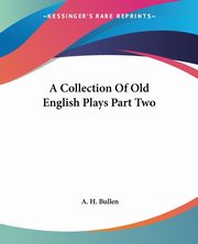 A Collection Of Old English Plays Part Two, Bullen A. H.