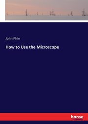 How to Use the Microscope, Phin John