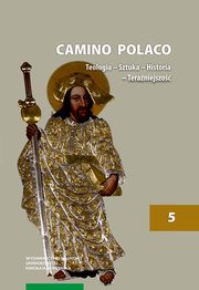 Camino Polaco Teologia - Sztuka - Historia - Teraniejszo Tom 5, 