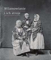 Wilamowianie i ich stroje Dokumentacja jzykowego i kulturowego dziedzictwa Wilamowic, Chromik Bartomiej, Filip Elbieta Teresa, Kordyzon Wojciech, Krl Tymoteusz