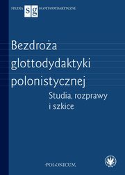 ksiazka tytu: Bezdroa glottodydaktyki polonistycznej. Studia, rozprawy i szkice autor: 