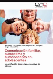 ksiazka tytu: Comunicacion Familiar, Autoestima y Autoconcepto En Adolescentes autor: S. Nchez Soto Mar a. De La Luz