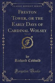 ksiazka tytu: Freston Tower, or the Early Days of Cardinal Wolsey, Vol. 1 of 3 (Classic Reprint) autor: Cobbold Richard