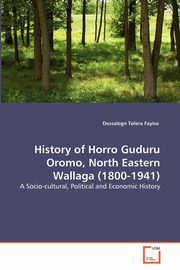 ksiazka tytu: History of Horro Guduru Oromo, North Eastern Wallaga (1800-1941) autor: Fayisa Dessalegn Tolera