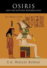 Osiris and the Egyptian Resurrection, Budge E.A. Wallis