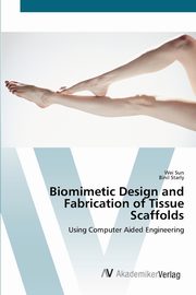 Biomimetic Design and Fabrication of Tissue Scaffolds, Sun Wei