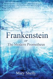 Frankenstein or the Modern Prometheus (Annotated), Shelly Mary