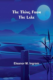 The Thing from the Lake, Ingram Eleanor M.