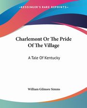 Charlemont Or The Pride Of The Village, Simms William Gilmore