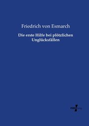 Die erste Hilfe bei pltzlichen Unglcksfllen, Esmarch Friedrich von