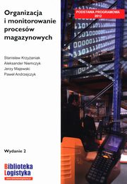 Organizacja i monitorowanie procesw magazynowych, Krzyaniak Stanisaw, Niemczyk Andrzej, Majewski Jerzy