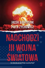 Nadchodzi III wojna wiatowa, Bartosiak Jacek, Zychowicz Piotr