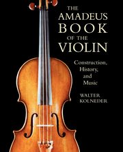 The Amadeus Book of the Violin, Kolneder Walter