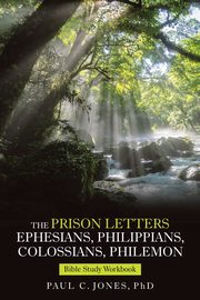 The Prison Letters Ephesians, Philippians, Colossians, Philemon, Jones PhD Paul C.