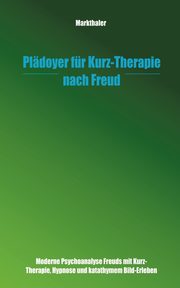 Pldoyer fr Kurz-Therapie nach Freud, Markthaler Dr. med. Gerhard