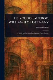 The Young Emperor, William II of Germany, Frederic Harold