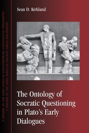 The Ontology of Socratic Questioning in Plato's Early Dialogues, Kirkland Sean D.