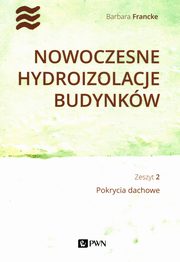 Nowoczesne hydroizolacje budynkw Zeszyt 2 Pokrycia dachowe, Francke Barbara